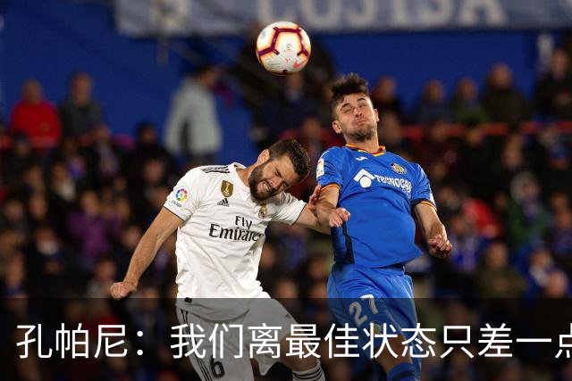 孔帕尼：我们离最佳状态只差一点，近两场比赛我们有50次射门