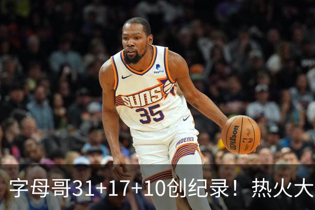 字母哥31+17+10创纪录！热火大胜步行者 克莱25+7三分热巴27+9