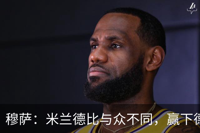 穆萨：米兰德比与众不同，赢下德比战感觉就像赢得一座奖杯