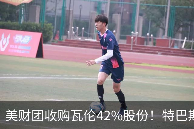 美财团收购瓦伦42%股份！特巴斯：买方是全球顶级投资者利好西甲