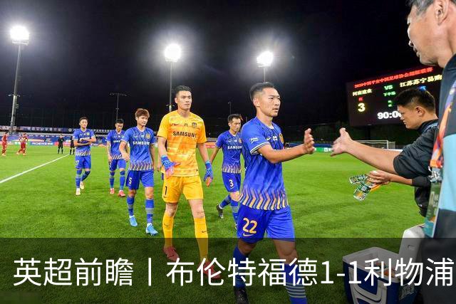 英超前瞻丨布伦特福德1-1利物浦：红军欧冠神勇，回到联赛呢？