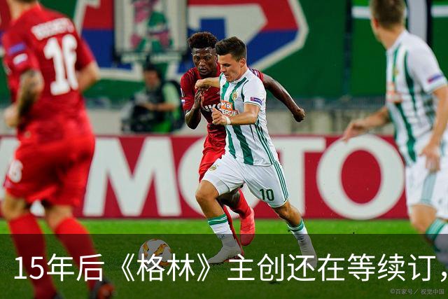 15年后《格林》主创还在等续订，孔雀台那版没通过