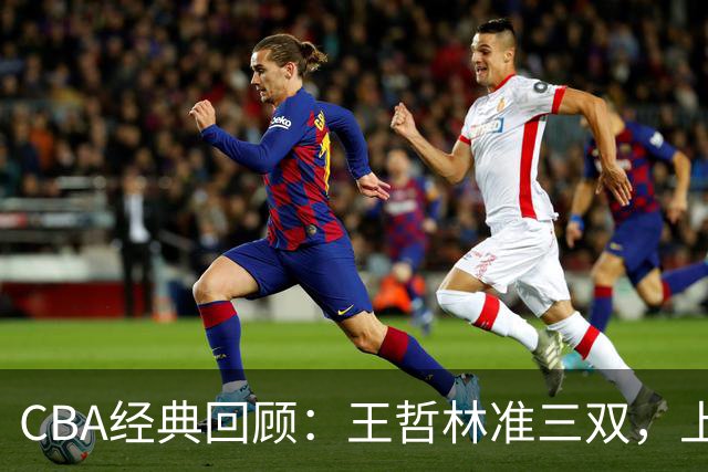 CBA经典回顾：王哲林准三双，上海力克浙江